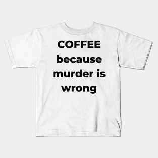 Coffee Because Murder is Wrong. Funny Coffee Lover Gift. Kids T-Shirt